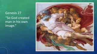 Genesis 27
“So God created
man in his own
image.”
 