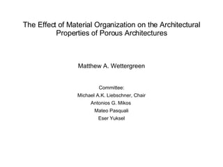 The Effect of Material Organization on the Architectural Properties of Porous Architectures Matthew A. Wettergreen Committee: Michael A.K. Liebschner, Chair Antonios G. Mikos  Mateo Pasquali Eser Yuksel 