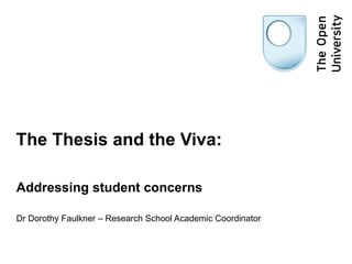The Thesis and the Viva:

Addressing student concerns

Dr Dorothy Faulkner – Research School Academic Coordinator
 