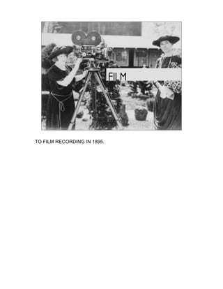 TO FILM RECORDING IN 1895.
 