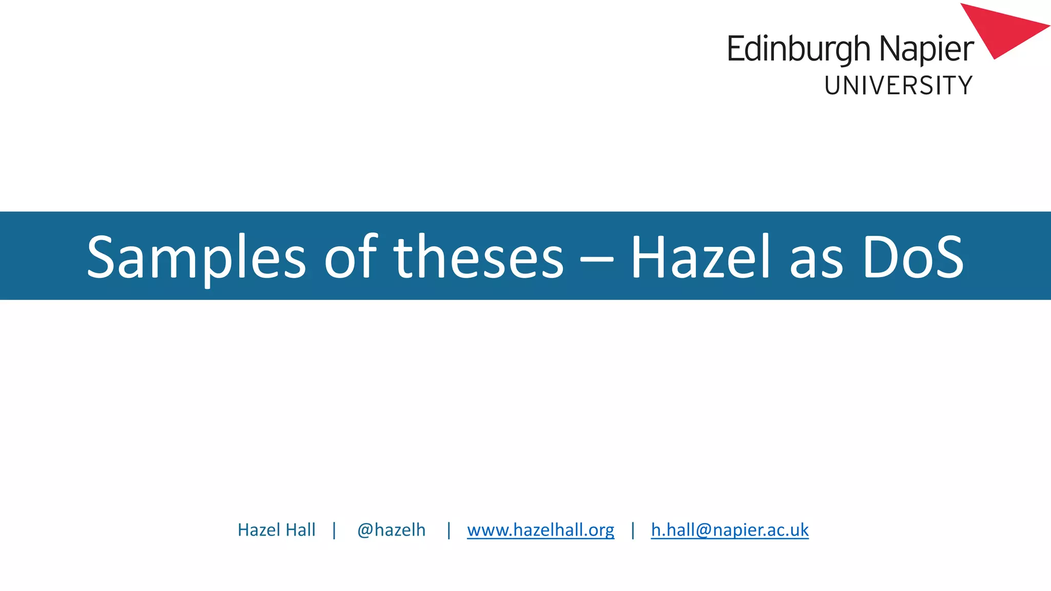 Hazel Hall | @hazelh | www.hazelhall.org | h.hall@napier.ac.uk
Samples of theses – Hazel as DoS
 