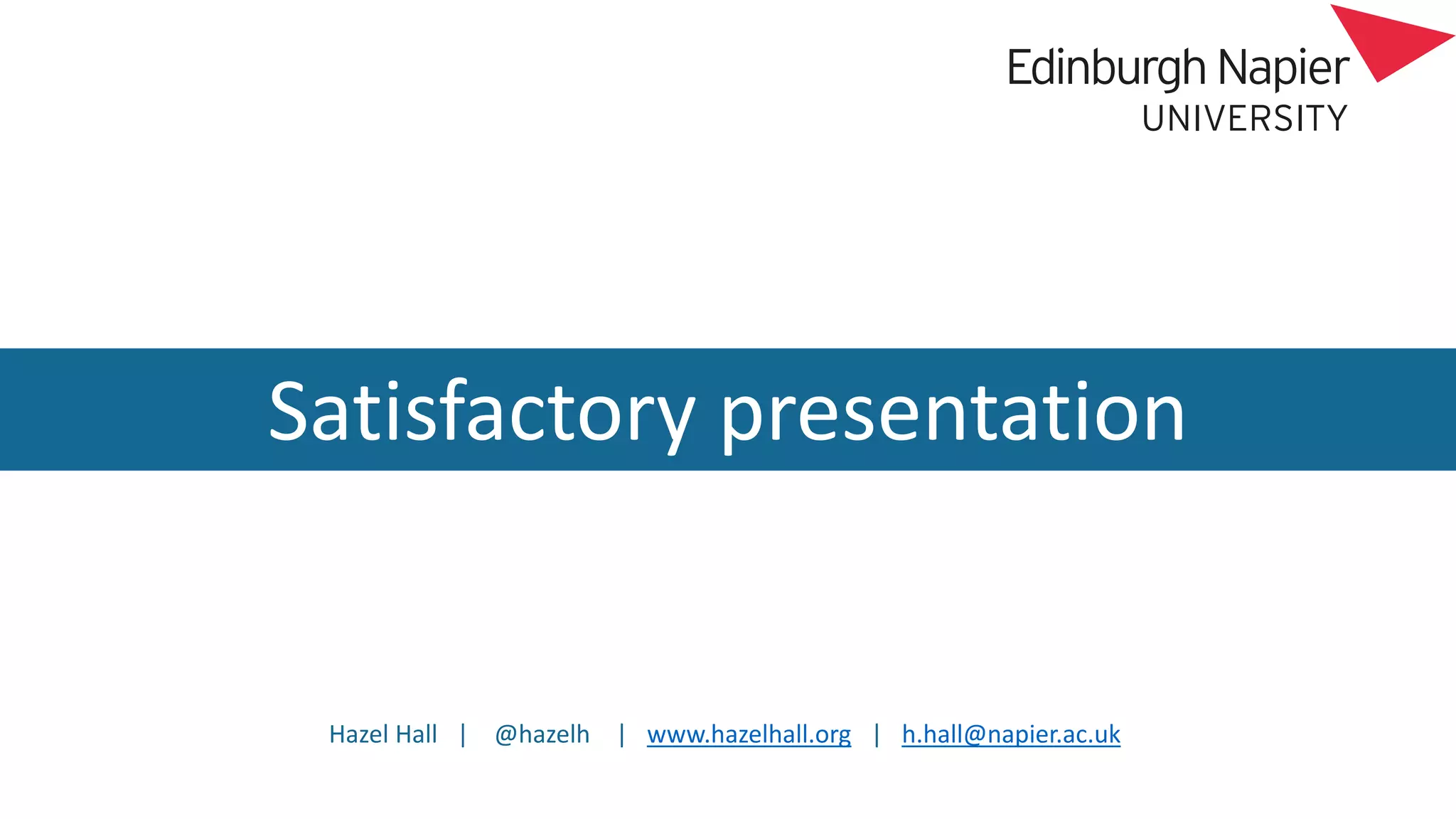 Hazel Hall | @hazelh | www.hazelhall.org | h.hall@napier.ac.uk
Satisfactory presentation
 