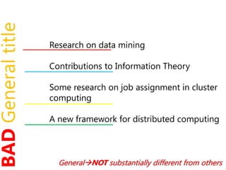 Research on data mining
Contributions to Information Theory
Some research on job assignment in cluster
computing
A new framework for distributed computing
BADGeneraltitle
GeneralNOT substantially different from others
 