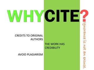 67
CITE?
THE WORK HAS
CREDIBILITY
CREDITS TO ORIGINAL
AUTHORS
AVOID PLAGIARISM
Ignoranceisnotanexcuse.
 