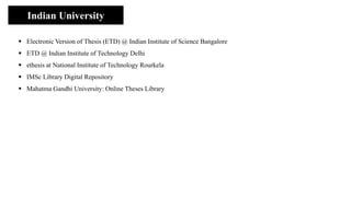 ▪ Electronic Version of Thesis (ETD) @ Indian Institute of Science Bangalore
▪ ETD @ Indian Institute of Technology Delhi
▪ ethesis at National Institute of Technology Rourkela
▪ IMSc Library Digital Repository
▪ Mahatma Gandhi University: Online Theses Library
Indian University
 