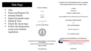 Title Page
▪ Title
▪ Name and Register No
▪ Institute Details
▪ Supervisor/guide name
▪ Month & Year
▪ Check the recent logo
▪ Follow the dimensions-
as per your institute
regulations
 