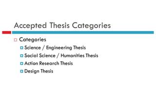 Accepted Thesis Categories
¨ Categories
¤ Science / Engineering Thesis
¤ Social Science / Humanities Thesis
¤ Action Research Thesis
¤ Design Thesis
 