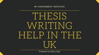 THESIS
WRITING
HELP IN THE
UK
MY ASSIGNMENT SERVICES
Prepared by Henry Clay
 