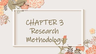 CHAPTER 3
Research
Methodology
 