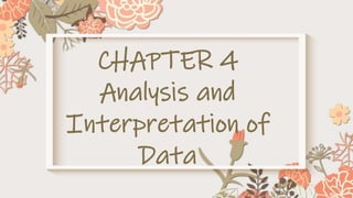 CHAPTER 4
Analysis and
Interpretation of
Data
 