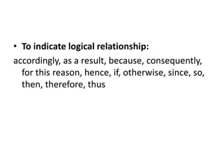 To indicate logical relationship:accordingly, as a result, because, consequently, for this reason, hence, if, otherwise, since, so, then, therefore, thus