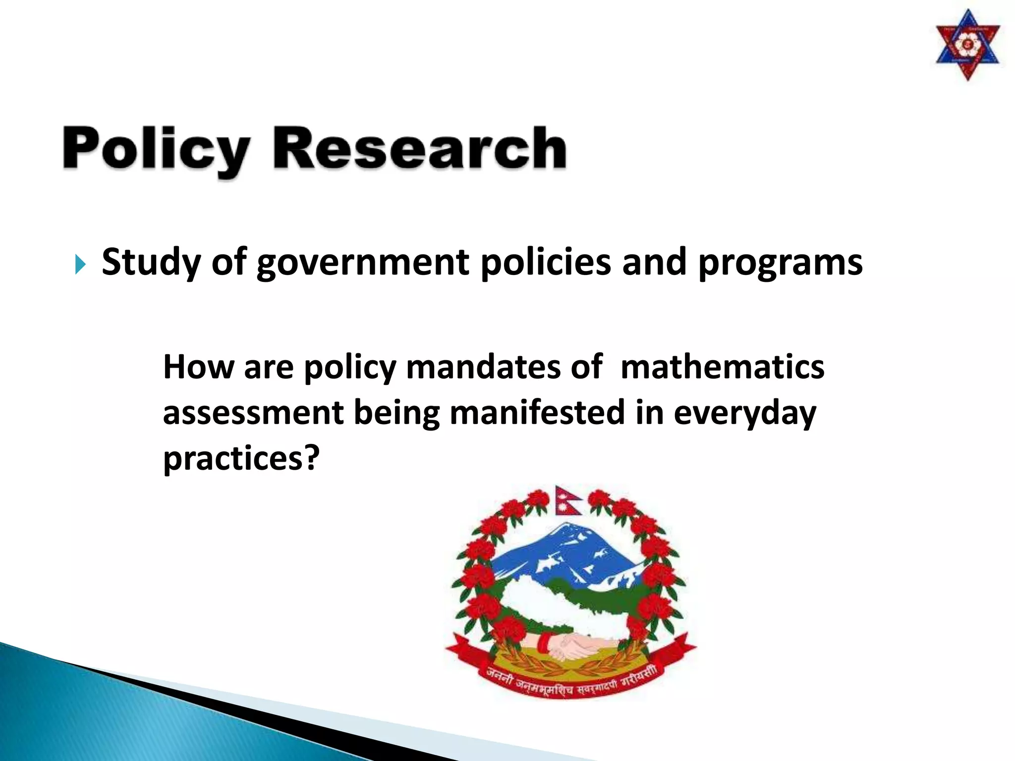    Study of government policies and programs

       How are policy mandates of mathematics
       assessment being manifested in everyday
       practices?
 