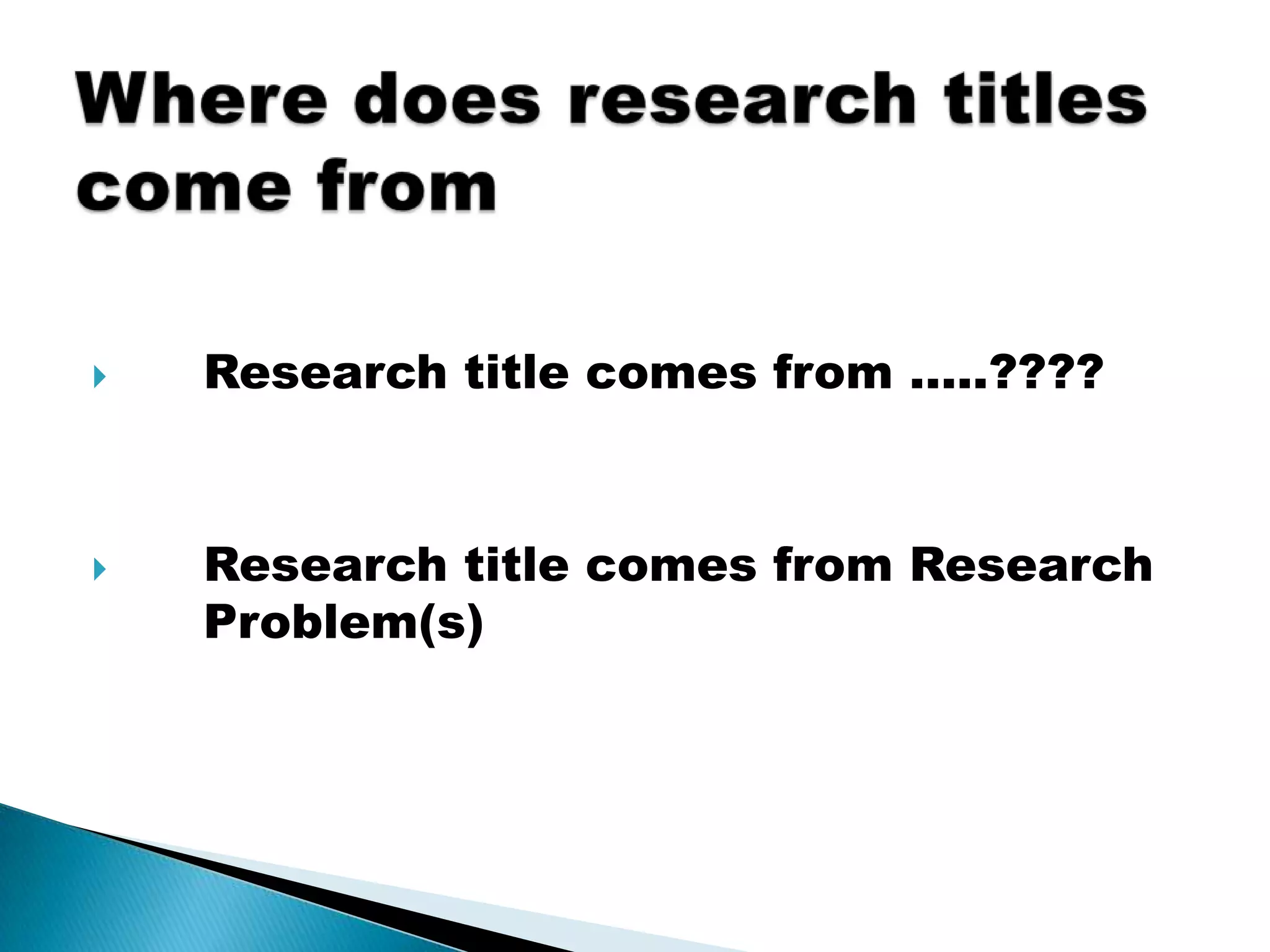    Research title comes from …..????



   Research title comes from Research
    Problem(s)
 