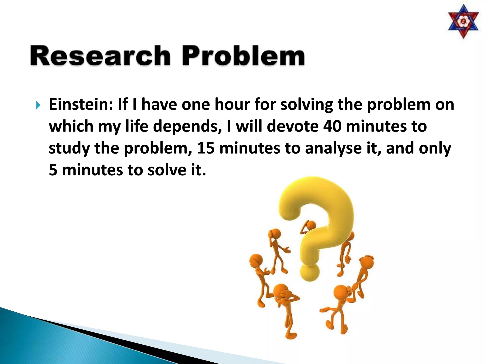    Einstein: If I have one hour for solving the problem on
    which my life depends, I will devote 40 minutes to
    study the problem, 15 minutes to analyse it, and only
    5 minutes to solve it.
 
