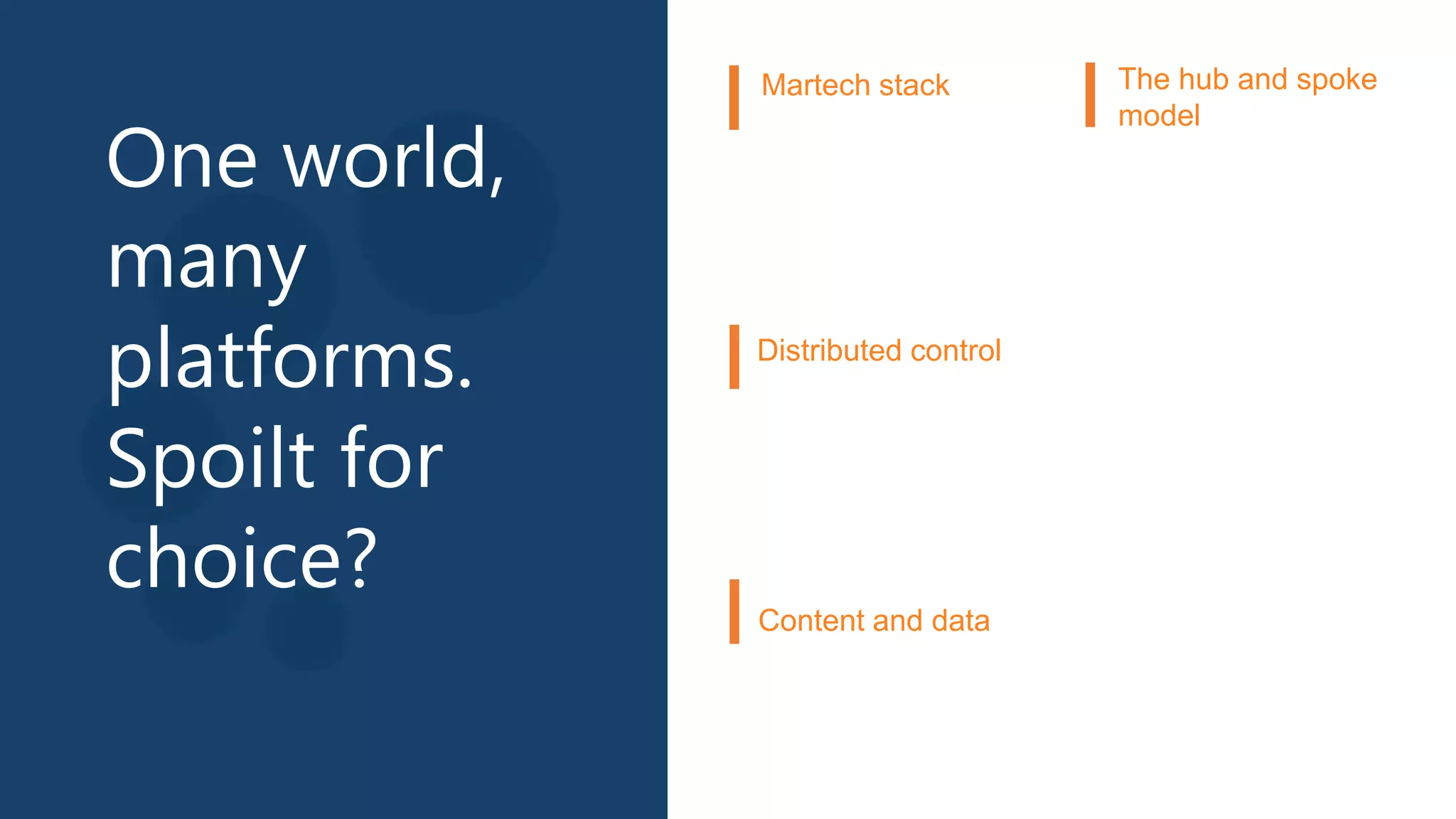 One world,
many
platforms.
Spoilt for
choice?
Martech stack
Content and data
The hub and spoke
model
Distributed control
 
