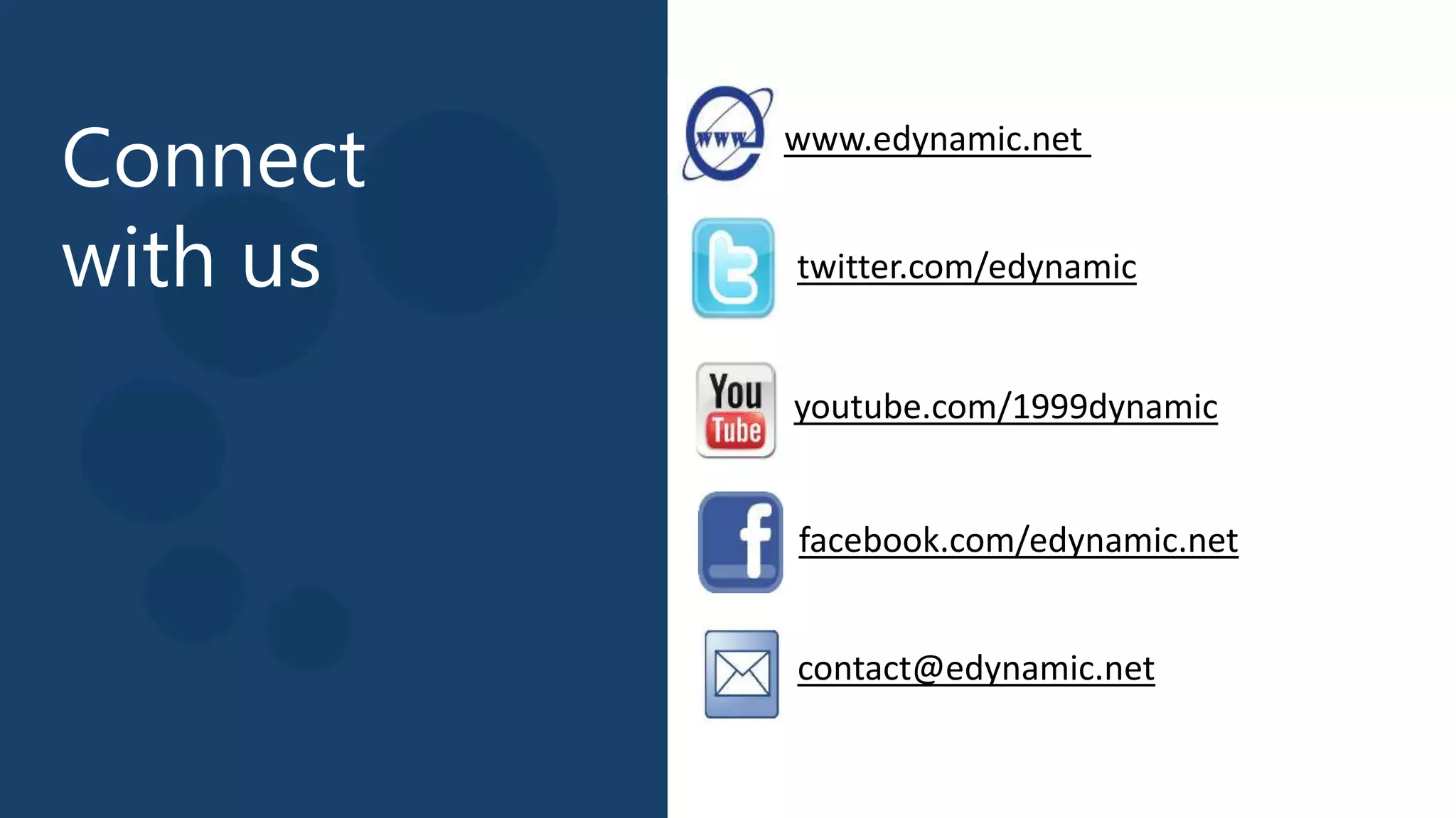 Connect
with us
www.edynamic.net
twitter.com/edynamic
contact@edynamic.net
youtube.com/1999dynamic
facebook.com/edynamic.net
 