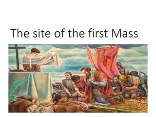 The site of the first Mass
 