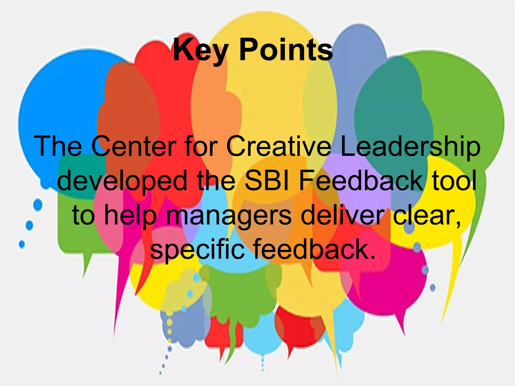 Key Points
The Center for Creative Leadership
developed the SBI Feedback tool
to help managers deliver clear,
specific feedback.
 