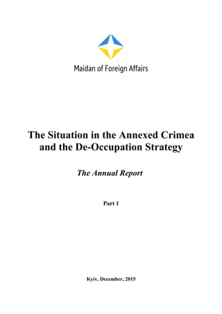 The Situation in the Annexed Crimea
and the De-Occupation Strategy
The Annual Report
Part 1
Kyiv, December, 2015
 