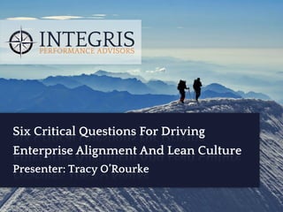 Six Critical Questions For Driving
Enterprise Alignment And Lean Culture
Presenter: Tracy O’Rourke

 