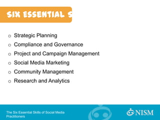 Six Essential Skills

 o Strategic Planning
 o Compliance and Governance
 o Project and Campaign Management
 o Social Medi...