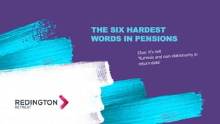 THE SIX HARDEST
WORDS IN PENSIONS
 