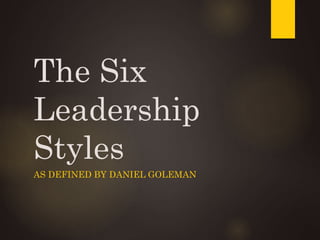 The Six
Leadership
Styles
AS DEFINED BY DANIEL GOLEMAN
 
