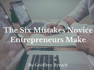 The Six Mistakes Novice Entrepreneurs Make by Geoffrey Byruch
