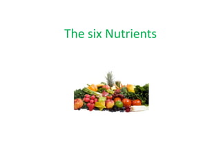 The six Nutrients 
 