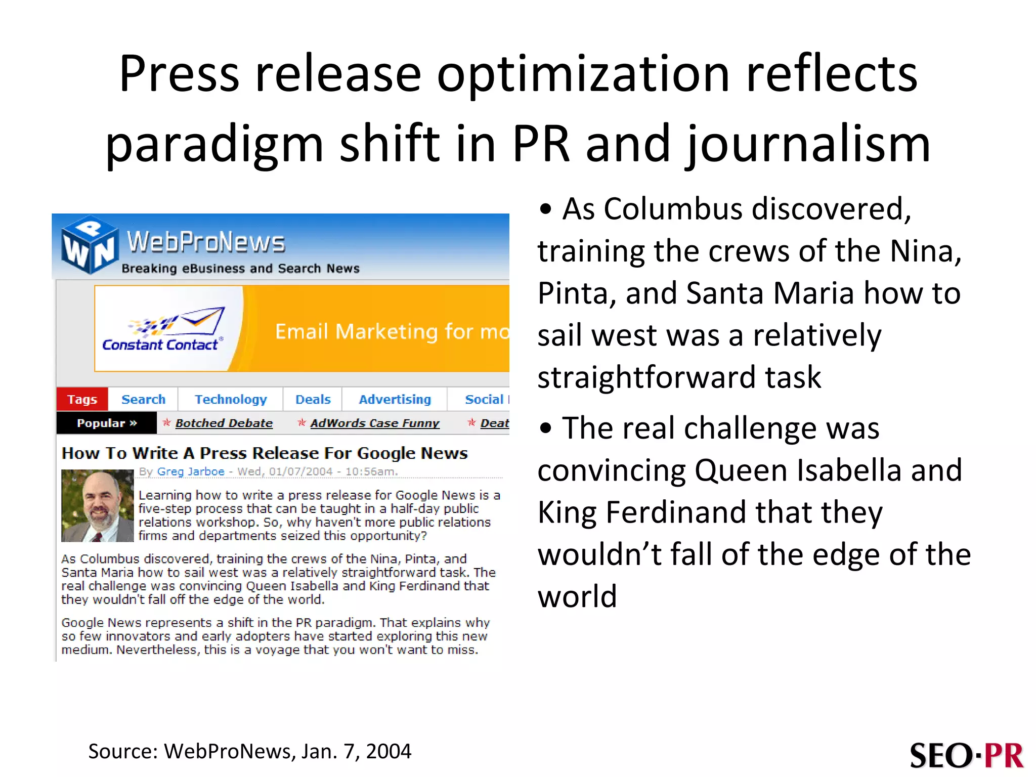 Press release optimization reflects paradigm shift in PR and journalism As Columbus discovered, training the crews of the Nina, Pinta, and Santa Maria how to sail west was a relatively straightforward task The real challenge was convincing Queen Isabella and King Ferdinand that they wouldn’t fall of the edge of the world Source: WebProNews, Jan. 7, 2004 
