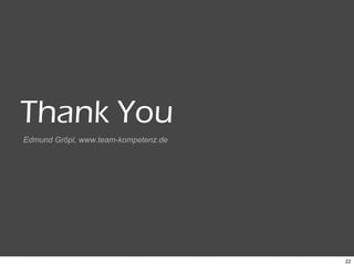 22
Thank You
Thank You
Edmund Gröpl, www.team-kompetenz.de
 