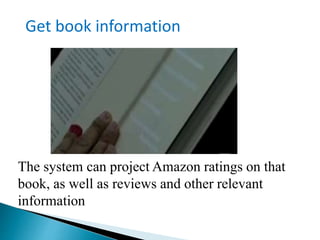 The system can project Amazon ratings on that
book, as well as reviews and other relevant
information
Get book information
 