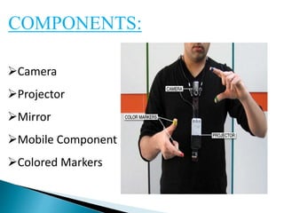 COMPONENTS:
Camera
Projector
Mirror
Mobile Component
Colored Markers
 