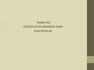• THANK YOU
• CREATED BY ER.HIMANSHU GARG
• www.t3tutor.ga
 