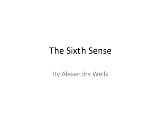 The Sixth Sense
By Alexandra Wells
 