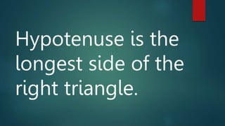 Hypotenuse is the
longest side of the
right triangle.
 