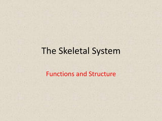 The Skeletal System

 Functions and Structure
 