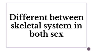 Different between
skeletal system in
both sex
 