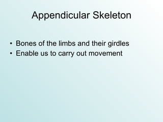 Appendicular Skeleton Bones of the limbs and their girdles Enable us to carry out movement 