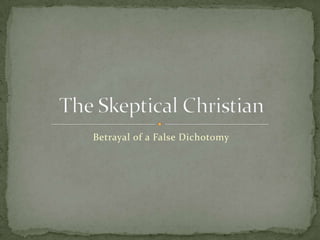 Betrayal of a False Dichotomy The Skeptical Christian 