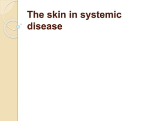The skin in systemic
disease
 