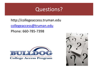 Questions?
http://collegeaccess.truman.edu
collegeaccess@truman.edu
Phone: 660-785-7398
 