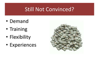Still Not Convinced?
•   Demand
•   Training
•   Flexibility
•   Experiences
 