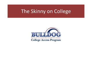 The Skinny on College
 