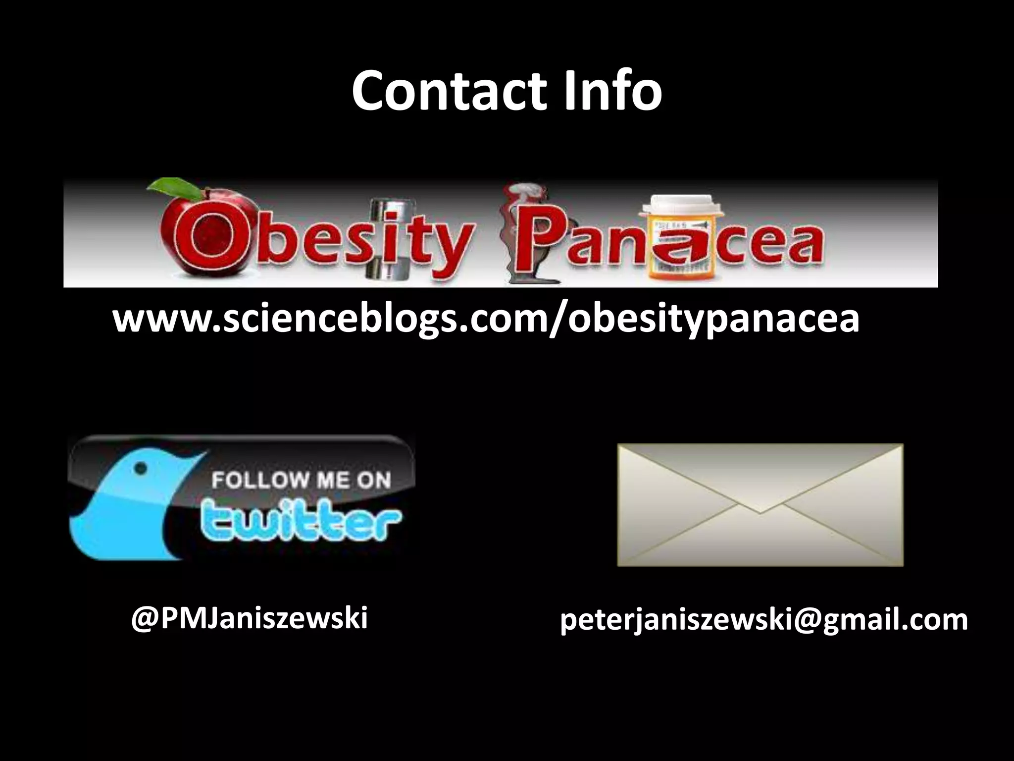 Contact Infowww.scienceblogs.com/obesitypanacea@PMJaniszewskipeterjaniszewski@gmail.com