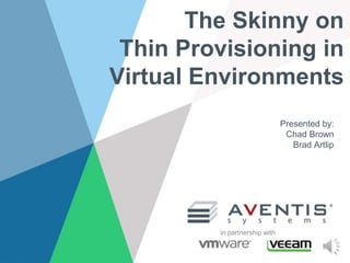 The Skinny on
Thin Provisioning in
Virtual Environments
Presented by:
Chad Brown
Brad Artlip
in partnership with
 