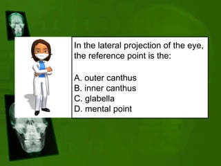 In the lateral projection of the eye,
the reference point is the:
A. outer canthus
B. inner canthus
C. glabella
D. mental point
 