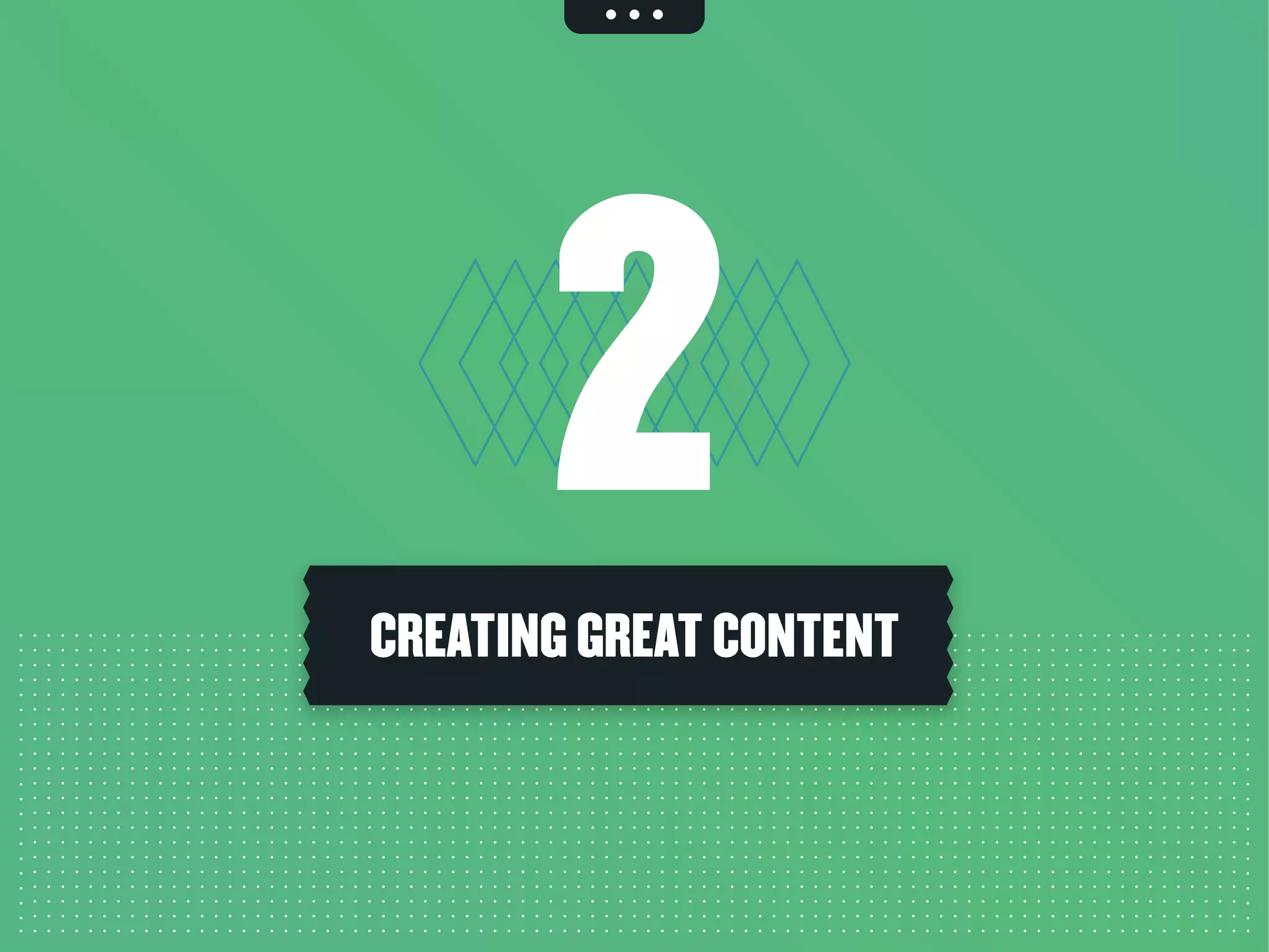 2CREATING GREAT CONTENT
 