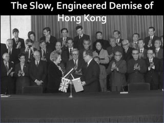 The Slow, Engineered Demise of
Hong Kong
 