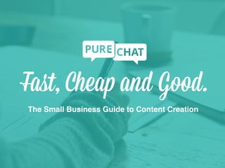 Fast, Cheap and Good.
The Small Business Guide to Content Creation
 